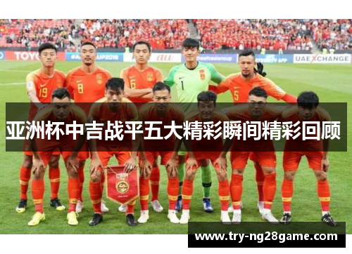 亚洲杯中吉战平五大精彩瞬间精彩回顾 