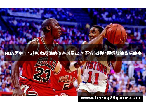 NBA历史上12胜0负战绩的传奇球星盘点 不容忽视的顶级战绩背后故事