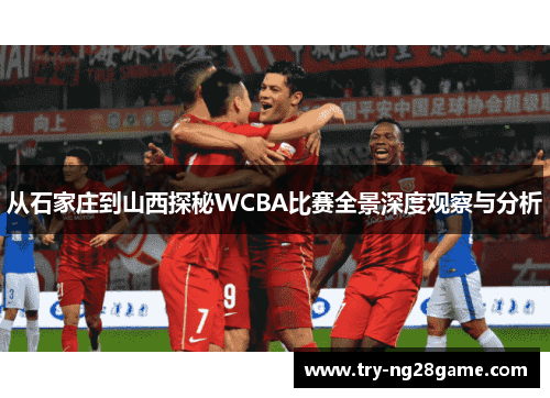 从石家庄到山西探秘WCBA比赛全景深度观察与分析