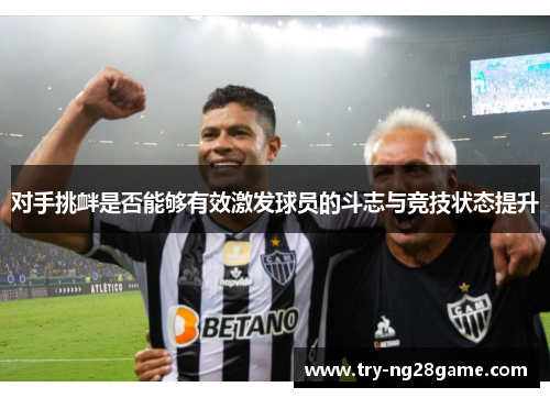 对手挑衅是否能够有效激发球员的斗志与竞技状态提升