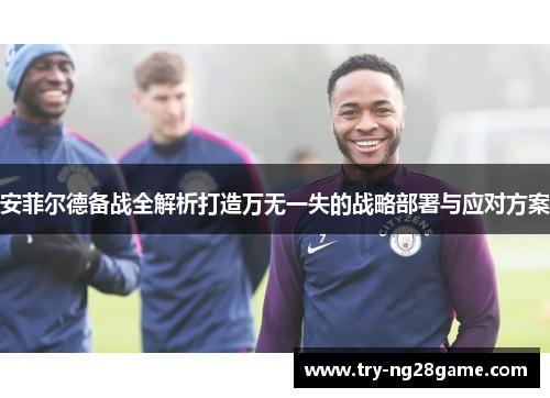 安菲尔德备战全解析打造万无一失的战略部署与应对方案