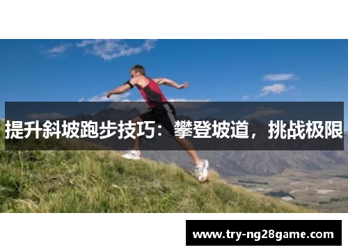 提升斜坡跑步技巧：攀登坡道，挑战极限