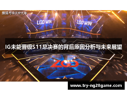 IG未能晋级S11总决赛的背后原因分析与未来展望