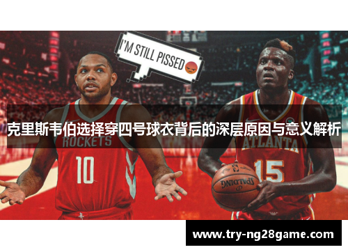 克里斯韦伯选择穿四号球衣背后的深层原因与意义解析