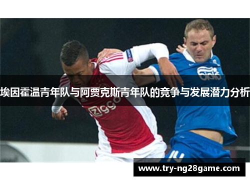 埃因霍温青年队与阿贾克斯青年队的竞争与发展潜力分析
