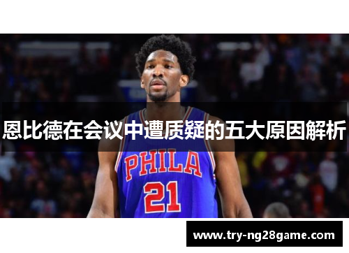 恩比德在会议中遭质疑的五大原因解析