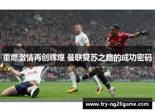 重燃激情再创辉煌 曼联复苏之路的成功密码